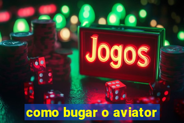 como bugar o aviator